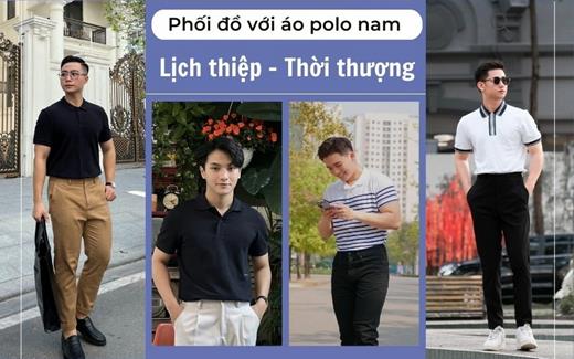 Cách phối đồ với áo Polo nam lịch thiệp đẹp